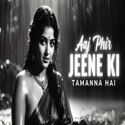 Aaj Phir Jeene Ki Tamanna Hai Mp3 Song
